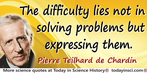 Pierre Teilhard de Chardin quote: The difficulty lies not in solving problems but expressing them