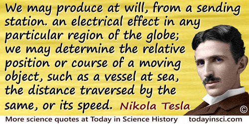 Nikola Tesla quote: We may produce at will, from a sending station. an electrical effect in any particular region of the globe; 