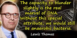 Lewis Thomas quote: The capacity to blunder slightly is the real marvel of DNA. Without this special attribute, we would still b