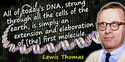 Lewis Thomas quote: All of today’s DNA, strung through all the cells of the earth, is simply an extension and elaboration of [th