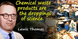 Lewis Thomas quote: Chemical waste products are the droppings of science.