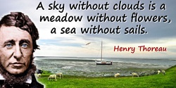 Henry Thoreau quote: A sky without clouds is a meadow without flowers, a sea without sails.