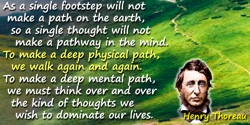 Henry Thoreau quote: As a single footstep will not make a path on the earth, so a single thought will not make a pathway in the 