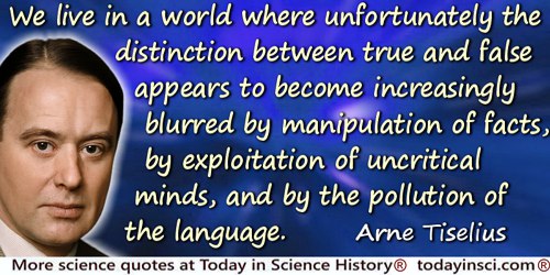 Arne Tiselius quote: We live in a world where unfortunately the distinction between true and false appears to become increasingl