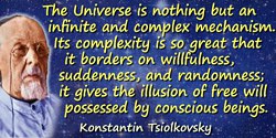 Konstantin Eduardovich Tsiolkovsky quote: The Universe is nothing but an infinite and complex mechanism. Its complexity is so gr