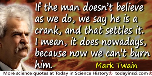 Mark Twain quote: believe as we do, we say he is a crank, and that settles it