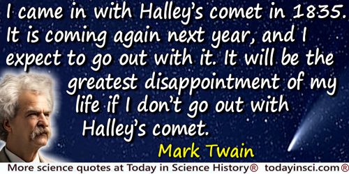 Mark Twain quote: comet in 1835. It is coming again next year, and I expect to go out with it.