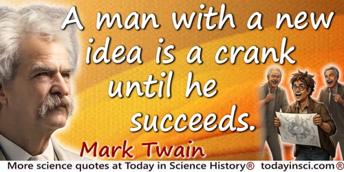 Mark Twain quote: A man with a new idea is a crank until he succeeds.