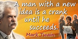 Mark Twain quote: A man with a new idea is a crank until he succeeds.