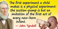 John Tyndall quote The First Experiment a Child Makes