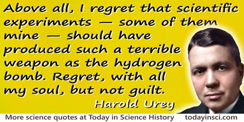 Harold C. Urey quote: Above all, I regret that scientific experiments—some of them mine—should have produced such a terrible wea