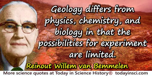 Reinout Willem van Bemmelen quote: Geology differs from physics, chemistry, and biology in that the possibilities for experiment