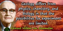 Reinout Willem van Bemmelen quote: Geology differs from physics, chemistry, and biology in that the possibilities for experiment