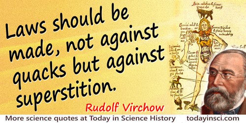 Rudolf Virchow quote: Laws should be made, not against quacks but against superstition.