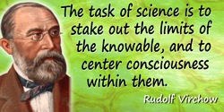 Rudolf Virchow quote: The task of science is to stake out the limits of the knowable, and to center consciousness within them.