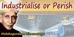 Mokshagundam Visvesvaraya quote: Industrialise or perish.