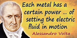 Alessandro Giuseppe Antonio Anastasio Volta quote: ...each metal has a certain power, which is different from metal to metal, of