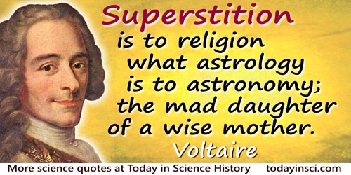 Francois Marie Arouet Voltaire quote: Superstition is to religion what astrology is to astronomy; the mad daughter of a wise mot