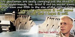 Barnes Wallis quote: You gentlemen are really carrying out the third of three experiments