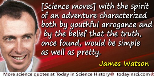 James Watson quote: [Science moves] with the spirit of an adventure characterized both by youthful arrogance and by the belief t