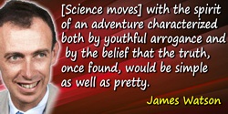 James Watson quote: [Science moves] with the spirit of an adventure characterized both by youthful arrogance and by the belief t