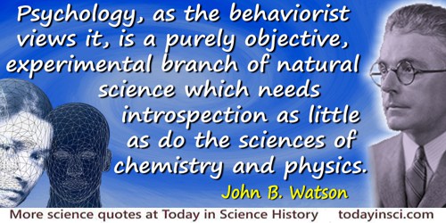 John B. Watson quote: Psychology, as the behaviorist views it, is a purely objective, experimental branch of natural science whi
