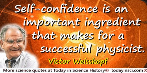 Victor Weisskopf quote: Self-confidence is an important ingredient that makes for a successful physicist.