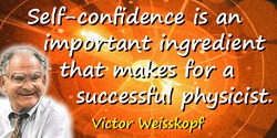 Victor Weisskopf quote: Self-confidence is an important ingredient that makes for a successful physicist.