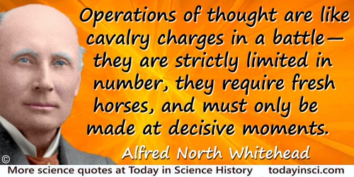 Alfred North Whitehead quote: Operations of thought are like cavalry charges in a battle—they are strictly limited in number, th