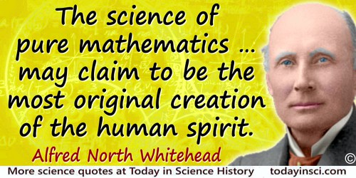 Alfred North Whitehead quote: The science of pure mathematics … may claim to be the most original creation of the human spirit.