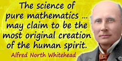 Alfred North Whitehead quote: The science of pure mathematics … may claim to be the most original creation of the human spirit.