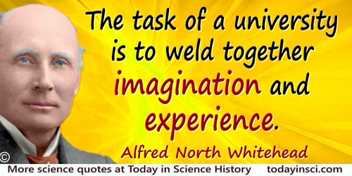 Alfred North Whitehead quote: The task of a university is to weld together imagination and experience.