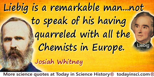 Josiah Dwight Whitney quote: Liebig is a remarkable man, who has done much for organic Chemistry