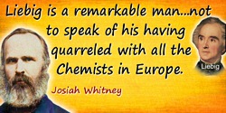 Josiah Dwight Whitney quote: Liebig is a remarkable man, who has done much for organic Chemistry