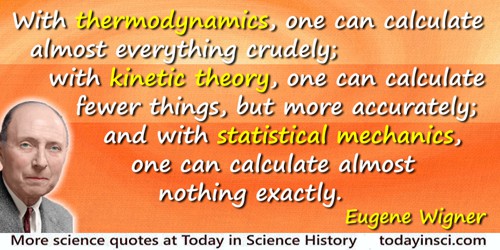 Eugene Paul Wigner quote: With thermodynamics, one can calculate almost everything crudely; with kinetic theory, one can calcula
