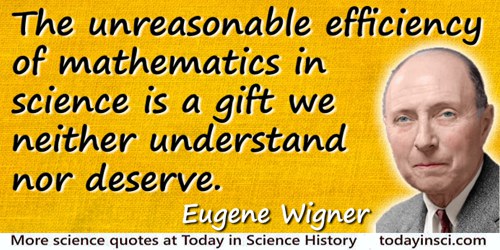 Eugene Paul Wigner quote: The unreasonable efficiency of mathematics in science is a gift we neither understand nor deserve.