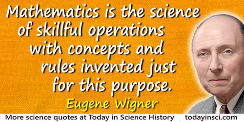 Eugene Paul Wigner quote: Mathematics is the science of skillful operations with concepts and rules invented just for this purpo