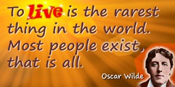 Oscar Wilde quote: To live is the rarest thing in the world. Most people exist, that is all.