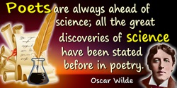 Oscar Wilde quote: Poets are always ahead of science; all the great discoveries of science have been stated before in poetry.