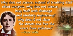 Oscar Wilde quote: Why does not science, instead of troubling itself about sunspots, which nobody ever saw, or, if they did, oug