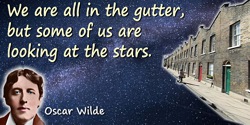 Oscar Wilde quote: We are all in the gutter, but some of us are looking at the stars.