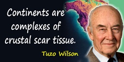 Tuzo Wilson quote: Continents are complexes of crustal scar tissue