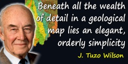 Tuzo Wilson quote: Beneath all the wealth of detail in a geological map lies an elegant, orderly simplicity.
