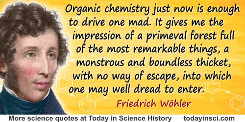 Friedrich Wöhler quote: Organic chemistry just now is enough to drive one mad. It gives me the impression of a primeval forest f