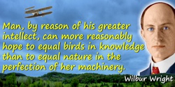 Wilbur Wright quote: Man, by reason of his greater intellect, can more reasonably hope to equal birds in knowledge than to equal