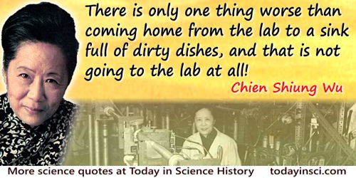 Chien-Shiung Wu quote: There is only one thing worse than coming home from the lab to a sink full of dirty dishes, and that is n