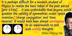 Chien-Shiung Wu quote: It is perhaps difficult for a modern student of Physics to realize the basic taboo of the past period (be