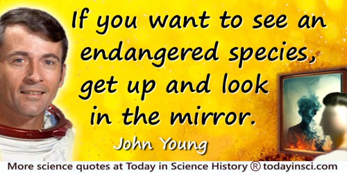 John Young quote: If you want to see an endangered species, get up and look in the mirror