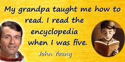 John Young quote: My grandpa taught me how to read. I read the encyclopedia when I was five