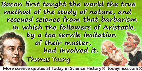 Thomas Young quote: Bacon first taught the world the true method of the study of nature, and rescued science from that barbarism